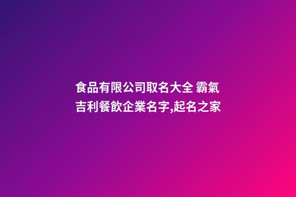 食品有限公司取名大全 霸氣吉利餐飲企業名字,起名之家-第1張-公司起名-玄機派
